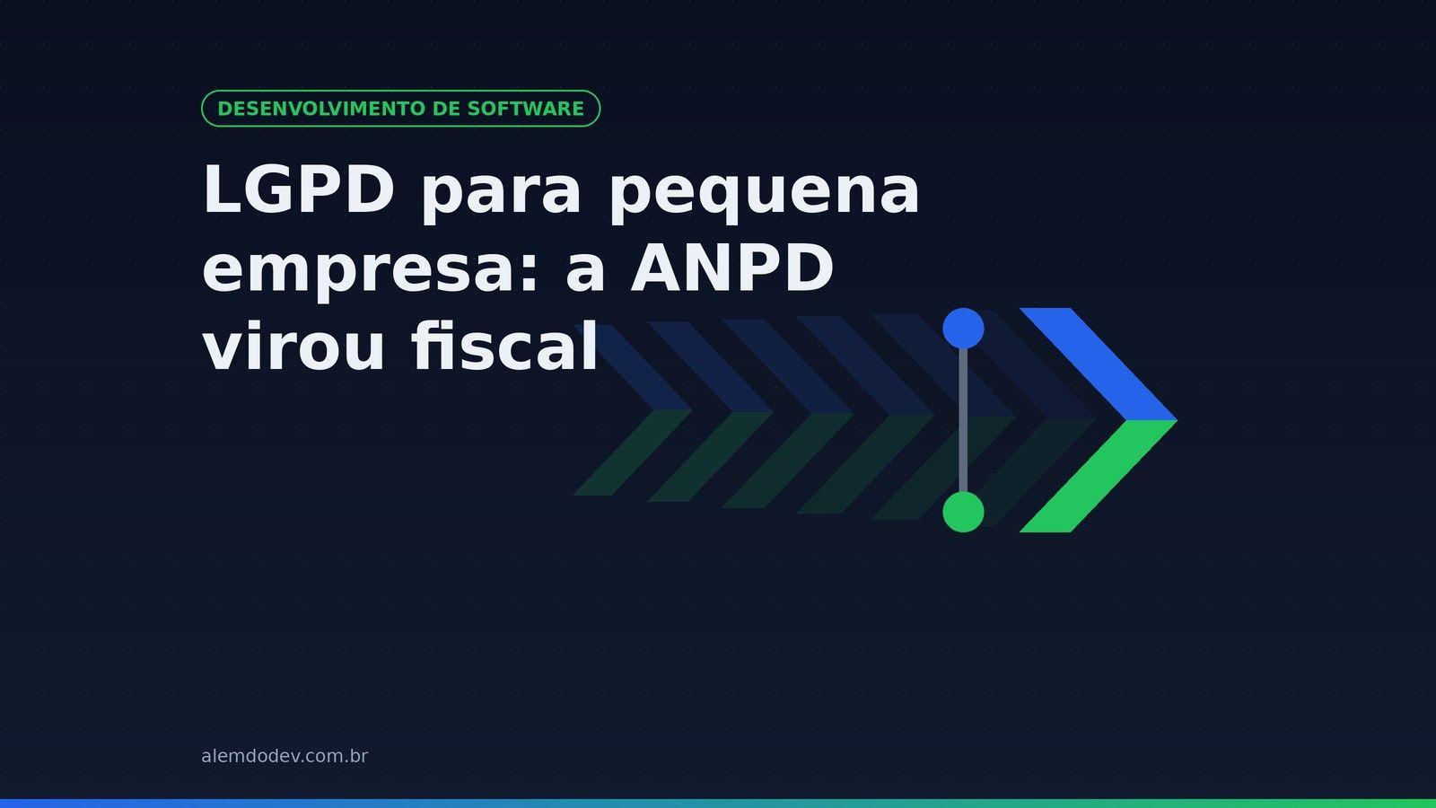 Capa do post: LGPD para pequena empresa, a ANPD virou fiscal